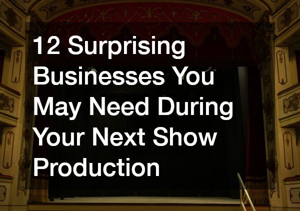12 Surprising Businesses You May Need During Your Next Show Production