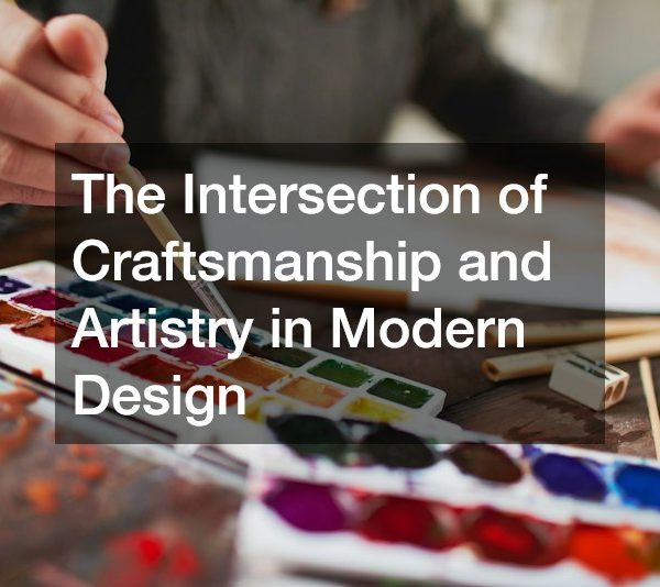The Intersection of Craftsmanship and Artistry in Modern Design